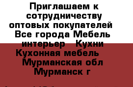 Приглашаем к сотрудничеству оптовых покупателей - Все города Мебель, интерьер » Кухни. Кухонная мебель   . Мурманская обл.,Мурманск г.